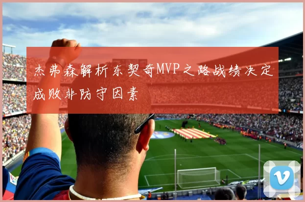 杰弗森解析东契奇MVP之路战绩决定成败非防守因素