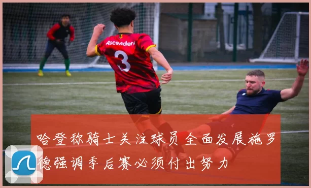 哈登称骑士关注球员全面发展施罗德强调季后赛必须付出努力