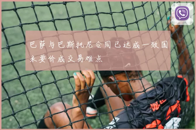 巴萨与巴斯托尼合同已达成一致国米要价成交易难点